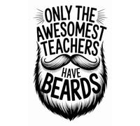 Only The Awesomest Teachers Have Beards notebook: Gift School Starting or Lined Journal Thank You..AFunny and Cool Bearded Educators