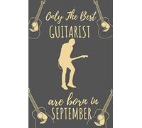 Only The Best Guitarist Are Born In September: Guitarists Birthday Gift , Guitar Player Gift Ideas , Lined Journal Diary / Notebook , Funny Guitar Lover Male Or Female Xmas / Thanksgiving Or Christmas