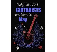 Only The Best Guitarists Are Born In May: 110 Pages, Guitarists Birthday Gift , Guitar Player Gift Ideas , Lined Journal Diary / Notebook, Guitar Xmas / Thanksgiving Or Christmas Present