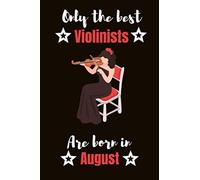 Only The Best Violinists Are Born In August: Violinists Birthday Gift , Violin Player Gift Ideas , Lined Journal Diary / Notebook , Funny Violin Lover Male Or Female Xmas / Thanksgiving Or Christmas P
