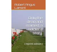 Only the dead and maimed, a soldier's story.: ( reprint edition )