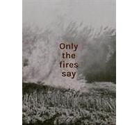Only The Fires Say