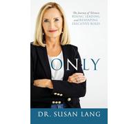 Only: The Journey of Women Rising, Leading and Reshaping Executive Roles