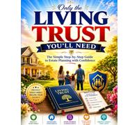 Only the Living Trust You'll Need: The Simple Step-by-Step Guide to Estate Planning with Confidence