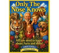 Only The Nose Knows: All You need to know about Farts and more!