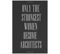Only The Strongest Women Become Architects: Lined Notebook Gift Ideas For Female Architect, Journals To Write For Women, Great Gifts For Architecture, Architect, Girls, And Students