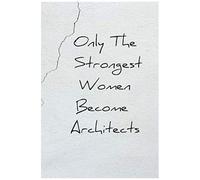 Only The Strongest Women Become Architects: Lined Notebook Gift Ideas For Female Architect, Journals To Write For Women, Great Gifts For Architecture, Architect, Girls, And Students