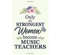 Only The Strongest Women Become Music Teachers: Notebook Diary Composition 6x9 120 Pages Cream Paper Blank Lined Journal Gifts For Music Teachers Thank You Gifts For Female Music Teacher