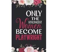 Only The Strongest Women Become Playwright: Birthday Gift For Playwright. A Great Gag Gift Playwright For Birthdays & Appreciation Day Gift. Notebook / Journal / Diary, Composition Notebook. Blank Lin