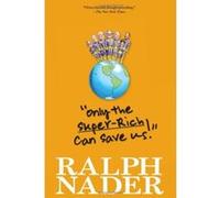 Only the Super-Rich Can Save Us! Ralph Nader (Auteur)