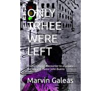 ONLY TRHEE WERE LEFT: From a Chance Encounter to a Legacy: the Story of Pastor John Bueno