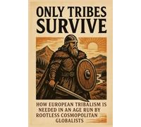 Only Tribes Survive: How European Tribalism is Needed in an Age Run by Rootless Cosmopolitan Globalists