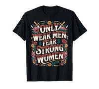 Only Weak Men Fear Strong Women Autonomisation |- T-Shirt