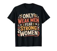 Only Weak Men Fear Strong Women Autonomisation |- T-Shirt