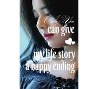 ONLY YOU CAN GIVE MY LIFE STORY A HAPPY ENDING
