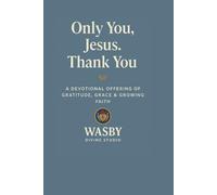 Only You, Jesus-Thank You: A Devotional Offering of Gratitude, Grace & Growing Faith
