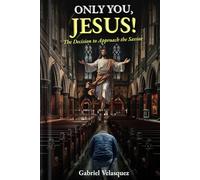 ONLY YOU, JESUS!: The Decision to Approach the SAVIOR