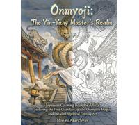 Onmyoji: The Yin-Yang Master’s Realm: Japanese Coloring Book for Adults featuring the Four Guardian Spirits, Onmyodo Magic, and Detailed Mythical Fantasy Art (Mori no Akari Series)