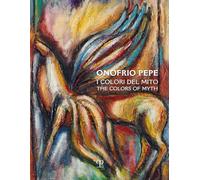 Onofrio Pepe: I Colori del Mito / The Colors of Myth