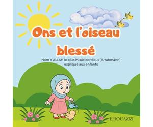 Ons et l'oiseau blessé: Nom d’ALLAH le plus Miséricordieux(Arrahmânn) expliqué aux enfants