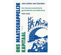 Ons maatschappelijk kapitaal: Een nieuwe economische geschiedenis van Nederland (1980-2020)