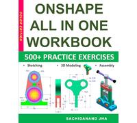 ONSHAPE All-in-One Workbook: Includes 500+ Practice Exercises to Master Onshape in Sketching, 3D Modeling & Assembly Modeling