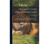 Ontario Game and Fishing Laws microform a Digest Alphabetically Arranged With References to the Various Statutes and Orders in Council in Force on Novembe Creative Media Partners LLCCreative Media Par