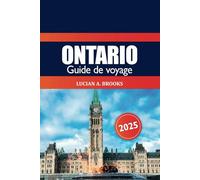 Ontario Guide de voyage 2025: L'aventure ultime pour explorer le Canada, les principales destinations de Toronto, les joyaux cachés, les itinéraires et les conseils essentiels en Amérique du Nord