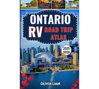 Ontario RV Road Trip Atlas 2025-2026: Drive, Camp, and Explore Ontario with Ready-to-Go Routes and Must-See Places