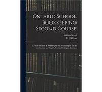 Ontario School Bookkeeping Second Course A Practical Course in Bookkeeping and Accounting for Use in Continuation and High Schools and Collegiate Institut William WardWilliam Ward (Auteur)