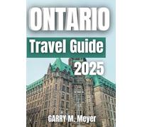 ONTARIO TRAVEL GUIDE 2025: Explore Deep Roots and Wild Horizon