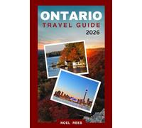 ONTARIO TRAVEL GUIDE 2026: From Toronto and Ottawa to Niagara Falls and Beyond: Must-See Cities, Natural Wonders, and Local Experiences