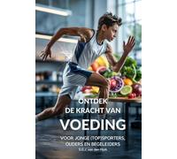 Ontdek de Kracht van Voeding: “De Ultieme Gids voor Jonge (Top)Sporters, ouders en begeleiders”