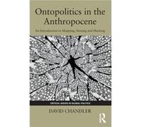 Ontopolitics in the Anthropocene by David Chandler Inconnu (Auteur)