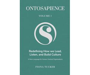 Ontosapience: Redefining How We Lead, Listen, and Build Culture A New Language for Human-Centred Organisations