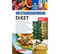 Ontstekingsremmend Dieet: Ontdek het Geheim van Ontstekingsremmend Welzijn: Gezonde Recepten, Ontstekingsremmende Voedingsmiddelen en een Gids om Lichaam te Ontgiften met een Maandelijks Maaltijdplan