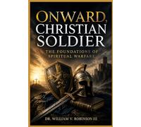 ONWARD, CHRISTIAN SOLDIER: The Foundations of Spiritual Warfare