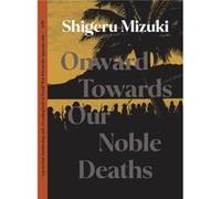 Onward Towards Our Noble Deaths by Shigeru Mizuki Shigeru Mizuki (Auteur)