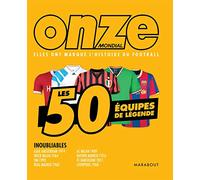 Onze mondial, elles ont marqué l'histoire du football: Les 50 équipes de légendes