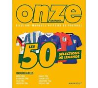 Onze Mondial, Elles Ont Marqué L'histoire Du Football - Les 50 Sélections De Légende
