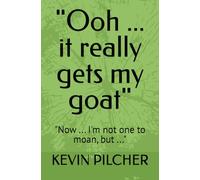 "Ooh ... it really gets my goat": "Now ... I'm not one to moan, but ..."