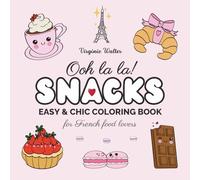 Ooh La La! SNACKS: An Easy & Chic Coloring Book for Adults, Teens & French Food Lovers Featuring Cute Snacks, Easy Recipes, Love Notes & Inspiring Messages to Manifest Your Dream Life