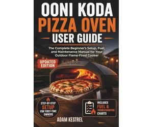 OONI KODA PIZZA OVEN USER GUIDE: The Complete Beginner's Setup, Fuel, and Maintenance Manual for Your Outdoor Flame-Fired Cooker