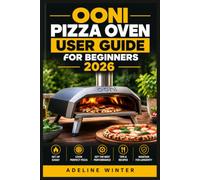 Ooni Pizza Oven User Guide for Beginners 2026: Master Fast Heat, Stone Baking, Dough Handling, Fuel Control, Crispy Crusts, Creative Toppings, Cleaning, Safety, and Troubleshooting at Home