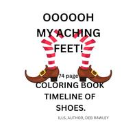 OOOOOH MY ACHING FEET!: 74 PAGE COLORING BOOK TIMELINE OF SHOES