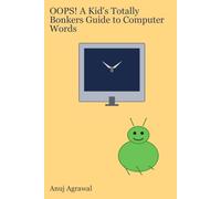 OOPS! A Kid's Totally Bonkers Guide to Computer Words: as explained by Bibi the Bug, who is not entirely qualified for this job