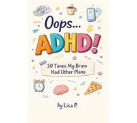 Oops… ADHD!: 30 Times My Brain Had Other Plans