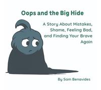 Oops and the Big Hide: A Story About Mistakes, Shame, Feeling Bad, and Finding Your Brave Again