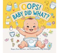 Oops! Baby Did What?!: Silly Rhymes, Handy Tips, and Bonus Games for Big Brother or Sister!