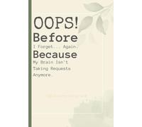 Oops... Before I Forget... Again.: Because My Brain Isn't Taking Requests Anymore: A Funny Notebook for People Who Need to Write Everything Down